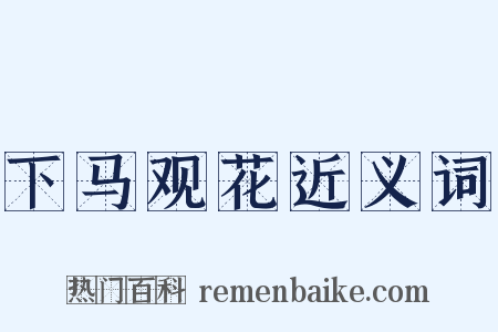 下马观花近义词是什么意思的图片